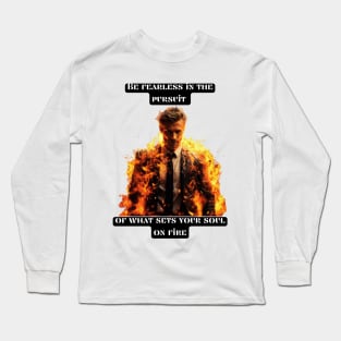 Be fearless in the pursuit of what sets your soul on fire Long Sleeve T-Shirt